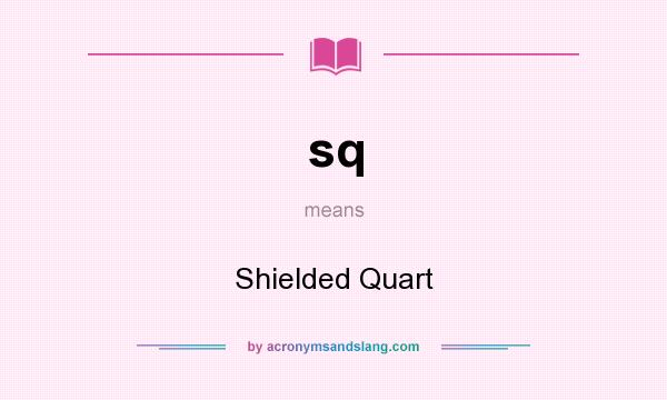 What does sq mean? It stands for Shielded Quart