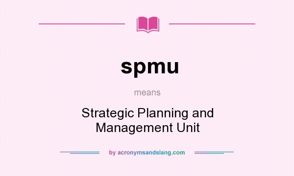 What does spmu mean? It stands for Strategic Planning and Management Unit