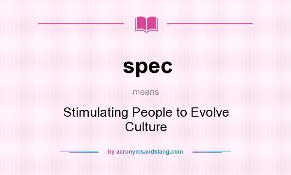 What does spec mean? It stands for Stimulating People to Evolve Culture