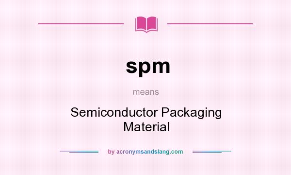 What does spm mean? It stands for Semiconductor Packaging Material