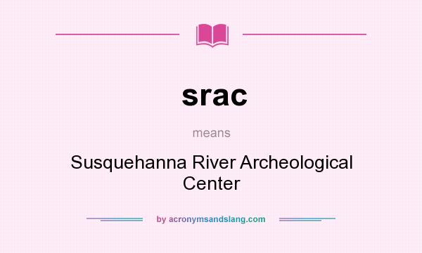 What does srac mean? It stands for Susquehanna River Archeological Center