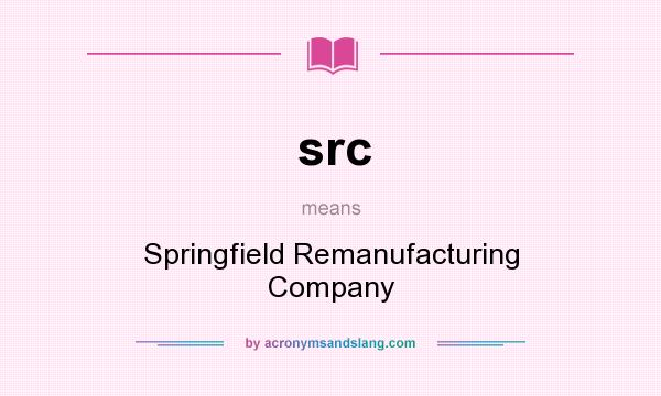 What does src mean? It stands for Springfield Remanufacturing Company