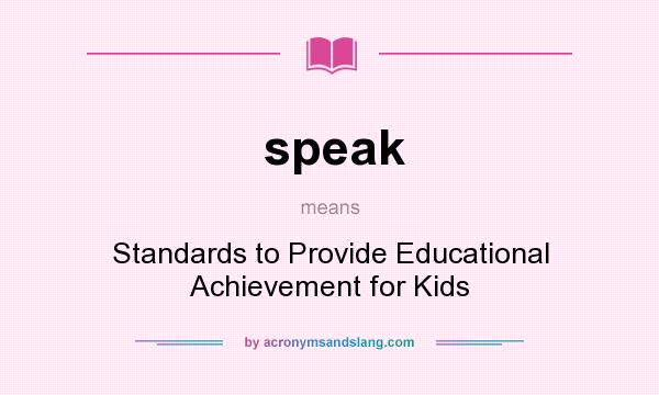 What does speak mean? It stands for Standards to Provide Educational Achievement for Kids