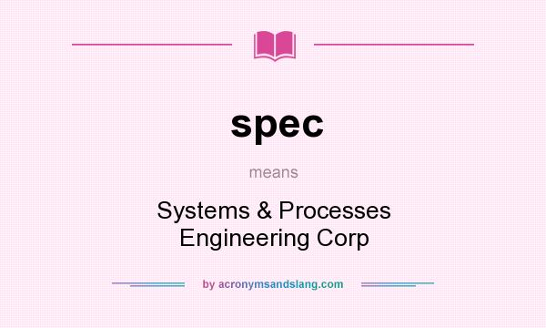 What does spec mean? It stands for Systems & Processes Engineering Corp