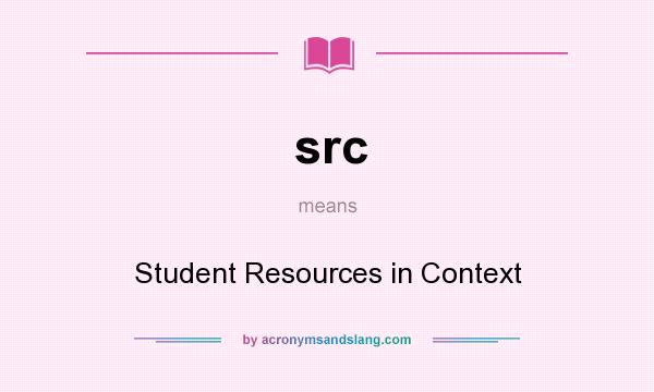 What does src mean? It stands for Student Resources in Context