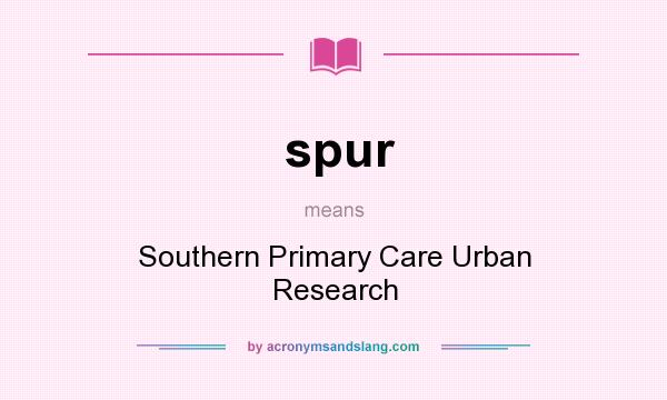 What does spur mean? It stands for Southern Primary Care Urban Research