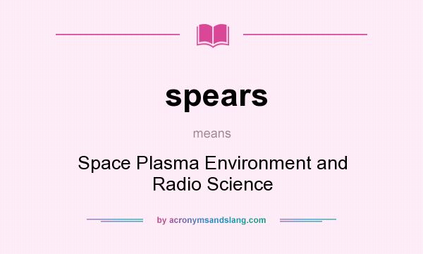 What does spears mean? It stands for Space Plasma Environment and Radio Science