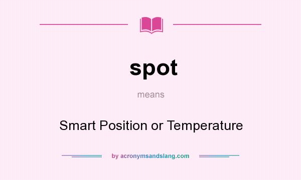 What does spot mean? It stands for Smart Position or Temperature