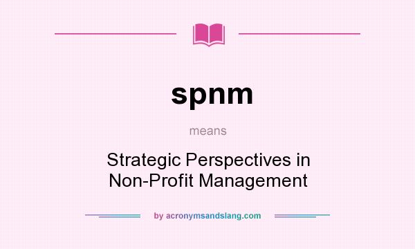 What does spnm mean? It stands for Strategic Perspectives in Non-Profit Management