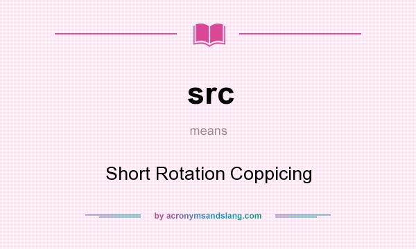 What does src mean? It stands for Short Rotation Coppicing