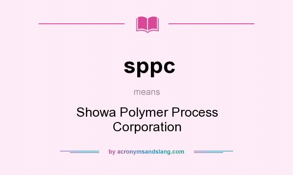 What does sppc mean? It stands for Showa Polymer Process Corporation