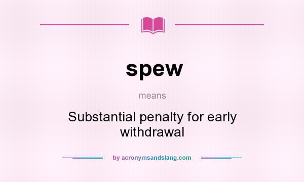 What does spew mean? It stands for Substantial penalty for early withdrawal