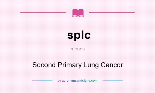What does splc mean? It stands for Second Primary Lung Cancer
