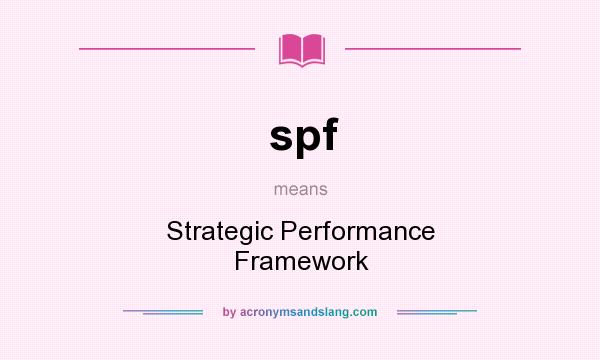 What does spf mean? It stands for Strategic Performance Framework