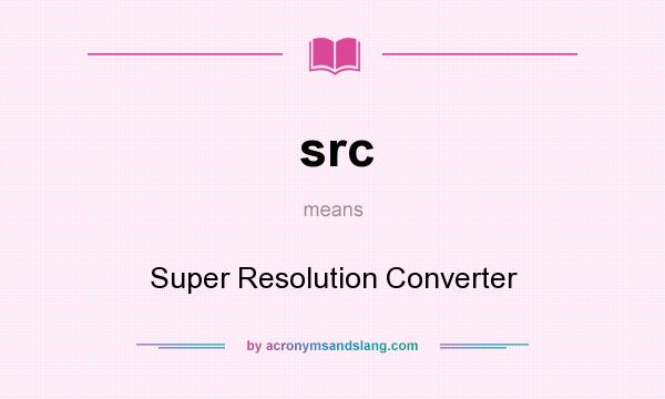 What does src mean? It stands for Super Resolution Converter