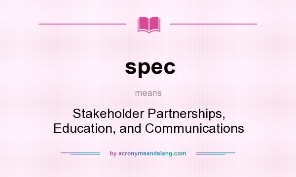 What does spec mean? It stands for Stakeholder Partnerships, Education, and Communications