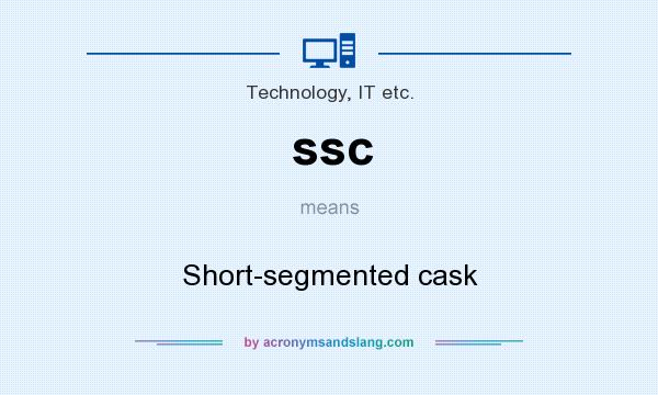 What does ssc mean? It stands for Short-segmented cask