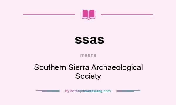 What does ssas mean? It stands for Southern Sierra Archaeological Society