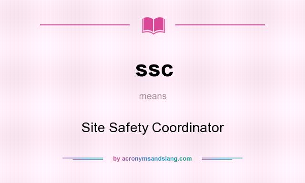 What does ssc mean? It stands for Site Safety Coordinator
