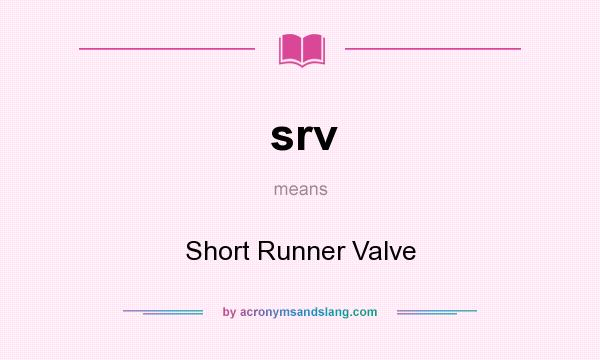 What does srv mean? It stands for Short Runner Valve