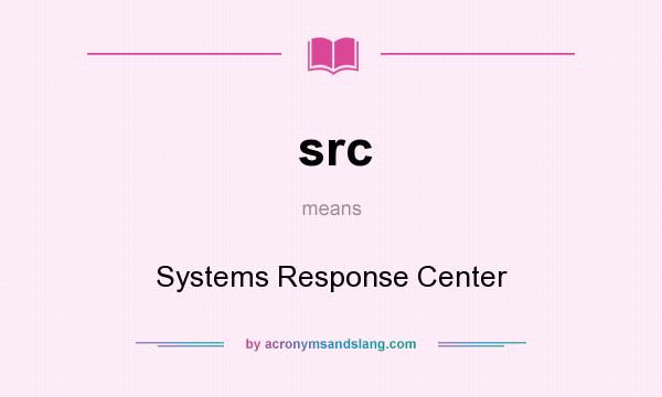 What does src mean? It stands for Systems Response Center