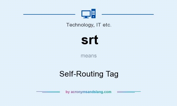 What does srt mean? It stands for Self-Routing Tag