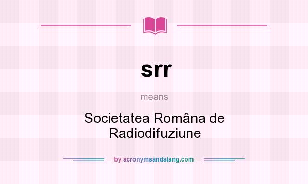 What does srr mean? It stands for Societatea Româna de Radiodifuziune