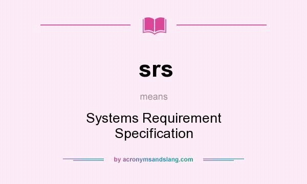 What does srs mean? It stands for Systems Requirement Specification