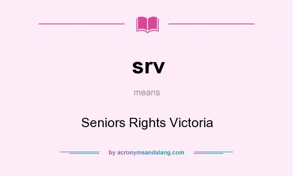 What does srv mean? It stands for Seniors Rights Victoria