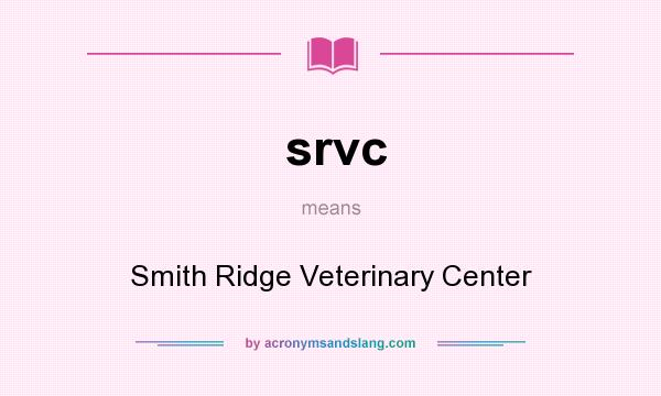 What does srvc mean? It stands for Smith Ridge Veterinary Center