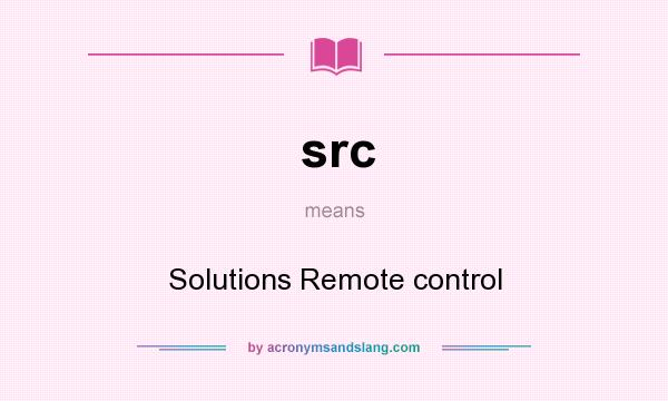 What does src mean? It stands for Solutions Remote control