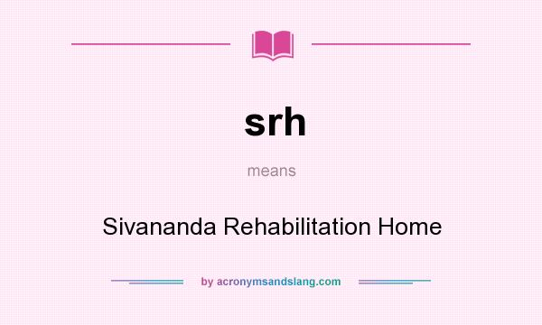 What does srh mean? It stands for Sivananda Rehabilitation Home
