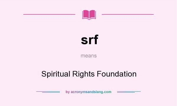 What does srf mean? It stands for Spiritual Rights Foundation