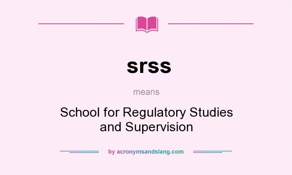 What does srss mean? It stands for School for Regulatory Studies and Supervision