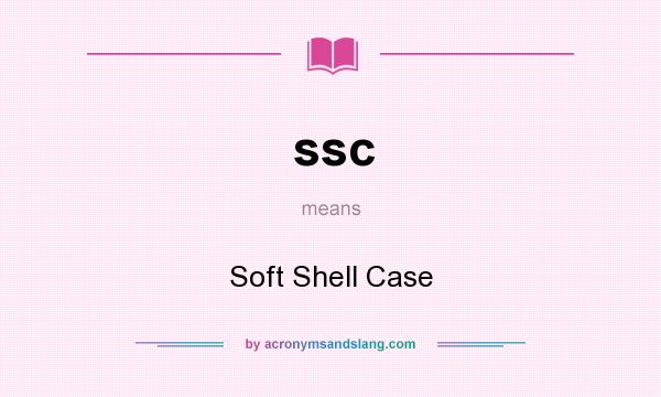 What does ssc mean? It stands for Soft Shell Case