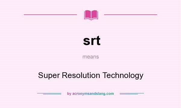 What does srt mean? It stands for Super Resolution Technology