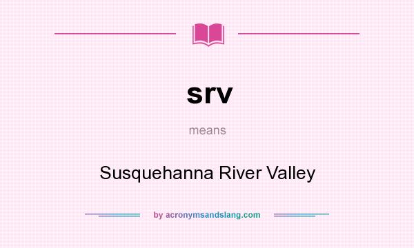 What does srv mean? It stands for Susquehanna River Valley