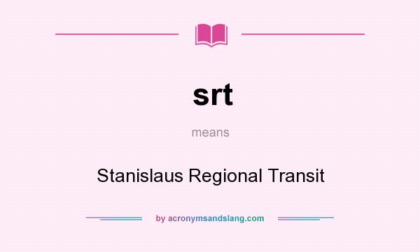 What does srt mean? It stands for Stanislaus Regional Transit