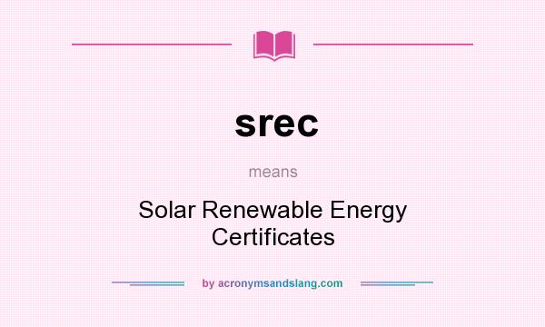 What does srec mean? It stands for Solar Renewable Energy Certificates
