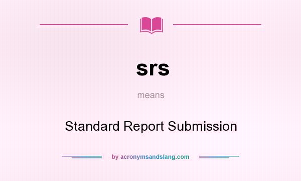 What does srs mean? It stands for Standard Report Submission