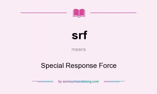 What does srf mean? It stands for Special Response Force