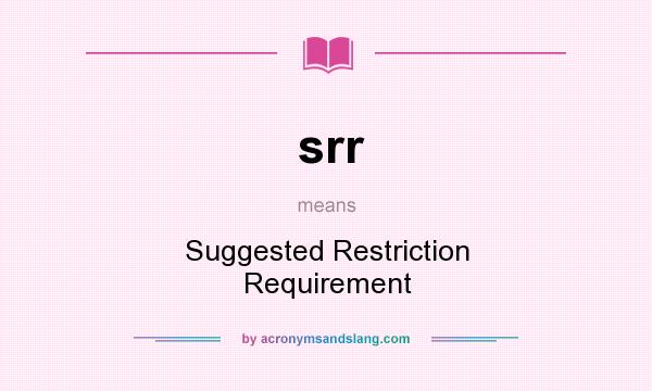 What does srr mean? It stands for Suggested Restriction Requirement
