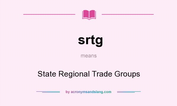 What does srtg mean? It stands for State Regional Trade Groups