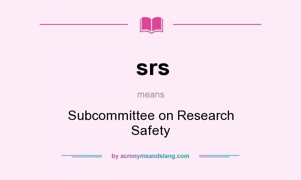 What does srs mean? It stands for Subcommittee on Research Safety