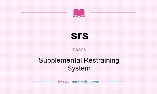 What does srs mean? It stands for Supplemental Restraining System