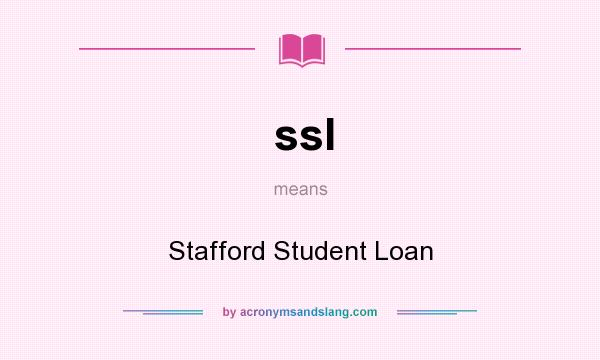 What does ssl mean? It stands for Stafford Student Loan