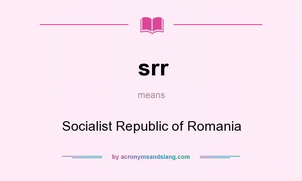 What does srr mean? It stands for Socialist Republic of Romania
