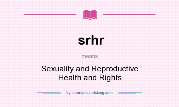 What does srhr mean? It stands for Sexuality and Reproductive Health and Rights