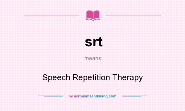 What does srt mean? It stands for Speech Repetition Therapy