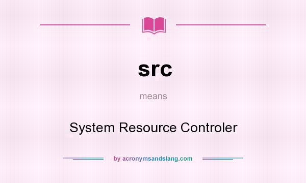 What does src mean? It stands for System Resource Controler